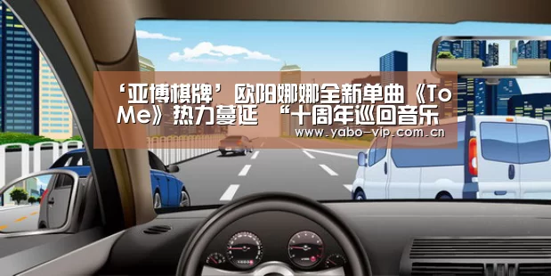 ‘亚博棋牌’欧阳娜娜全新单曲《To Me》热力蔓延 “十周年巡回音乐会”首站伯